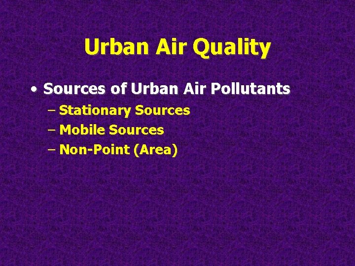 Urban Air Quality • Sources of Urban Air Pollutants – Stationary Sources – Mobile