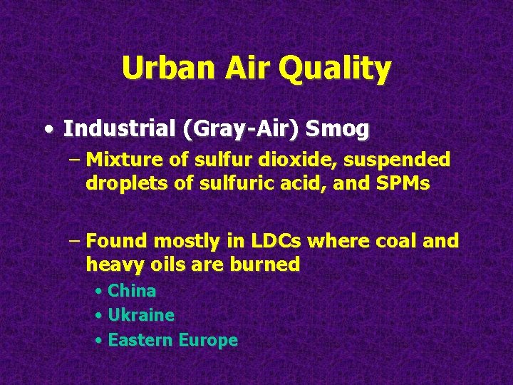 Urban Air Quality • Industrial (Gray-Air) Smog – Mixture of sulfur dioxide, suspended droplets