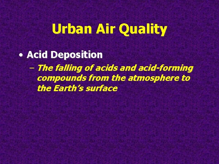 Urban Air Quality • Acid Deposition – The falling of acids and acid-forming compounds