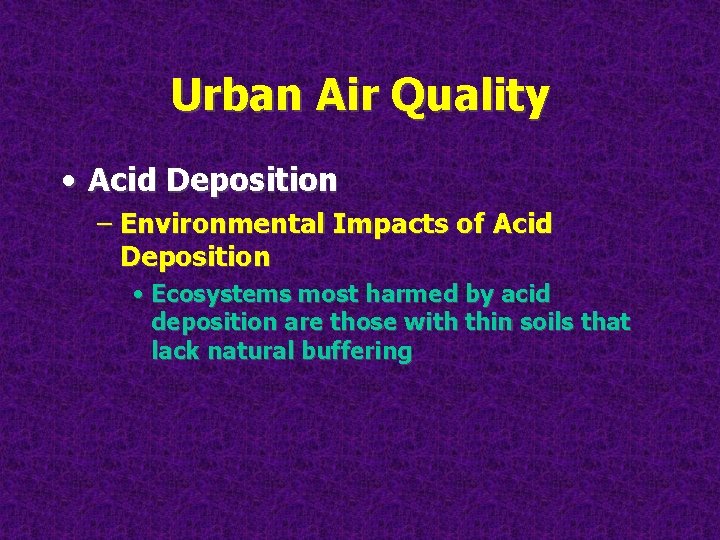 Urban Air Quality • Acid Deposition – Environmental Impacts of Acid Deposition • Ecosystems