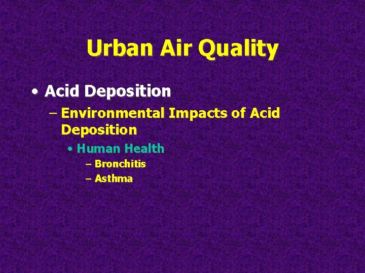 Urban Air Quality • Acid Deposition – Environmental Impacts of Acid Deposition • Human