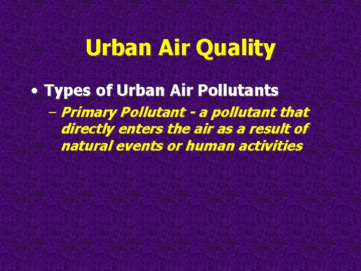 Urban Air Quality • Types of Urban Air Pollutants – Primary Pollutant - a