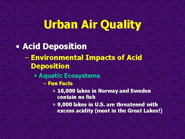 Urban Air Quality • Acid Deposition – Environmental Impacts of Acid Deposition • Aquatic