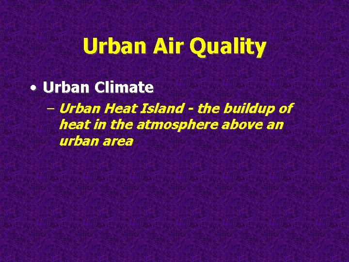 Urban Air Quality • Urban Climate – Urban Heat Island - the buildup of