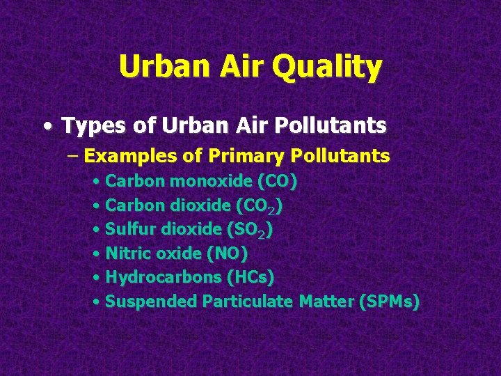 Urban Air Quality • Types of Urban Air Pollutants – Examples of Primary Pollutants