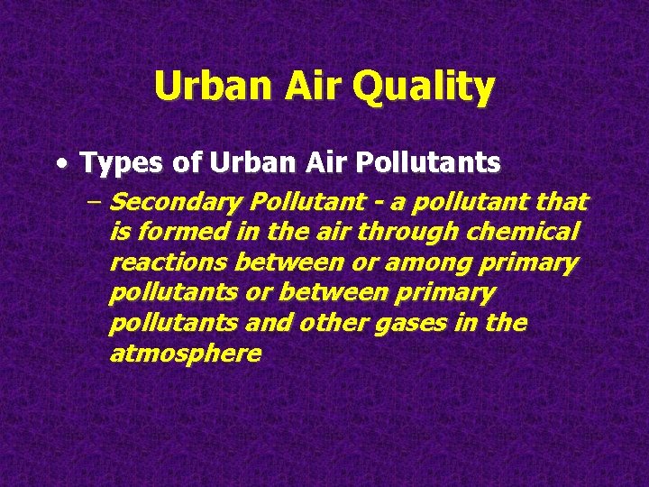 Urban Air Quality • Types of Urban Air Pollutants – Secondary Pollutant - a