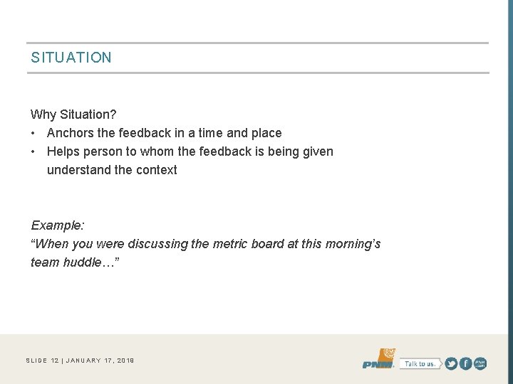 SITUATION Why Situation? • Anchors the feedback in a time and place • Helps