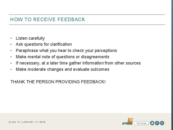 HOW TO RECEIVE FEEDBACK • • • Listen carefully Ask questions for clarification Paraphrase