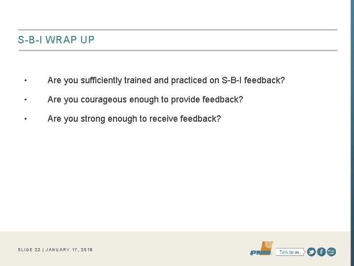 S-B-I WRAP UP • Are you sufficiently trained and practiced on S-B-I feedback? •