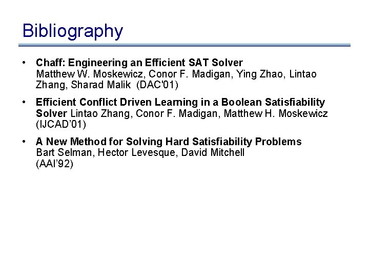 Bibliography • Chaff: Engineering an Efficient SAT Solver Matthew W. Moskewicz, Conor F. Madigan,