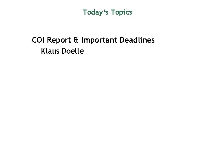 Today’s Topics COI Report & Important Deadlines Klaus Doelle 