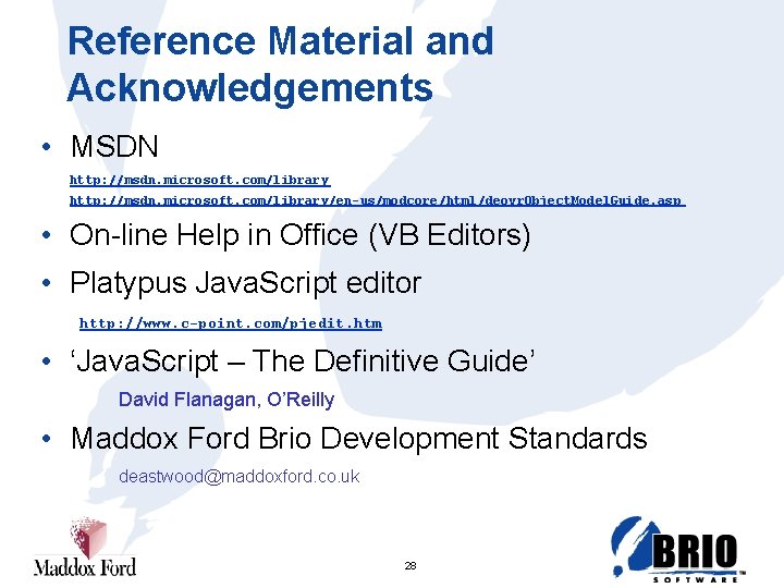 Reference Material and Acknowledgements • MSDN http: //msdn. microsoft. com/library/en-us/modcore/html/deovr. Object. Model. Guide. asp