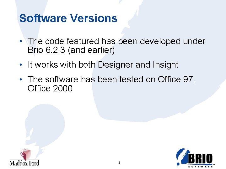 Software Versions • The code featured has been developed under Brio 6. 2. 3