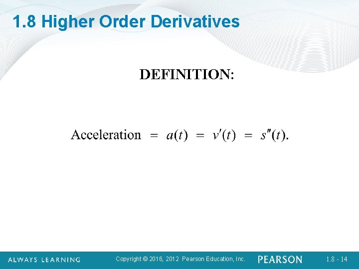1. 8 Higher Order Derivatives DEFINITION: Copyright © 2016, 2012 Pearson Education, Inc. 1.
