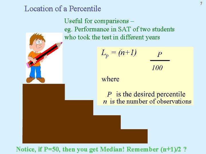 7 Location of a Percentile Useful for comparisons – eg. Performance in SAT of