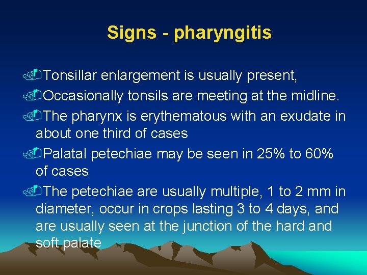 Signs - pharyngitis. Tonsillar enlargement is usually present, . Occasionally tonsils are meeting at