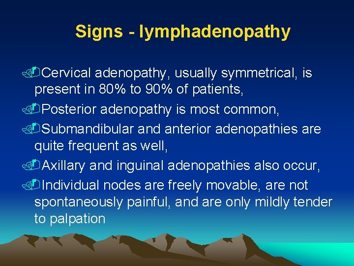 Signs - lymphadenopathy. Cervical adenopathy, usually symmetrical, is present in 80% to 90% of