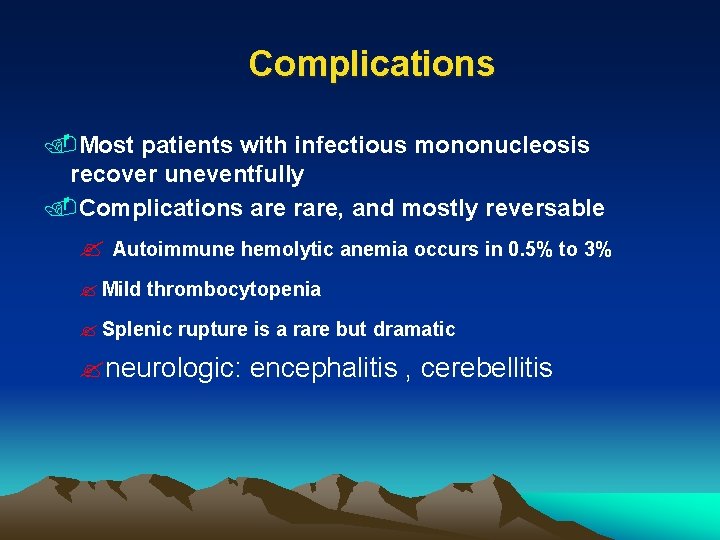Complications. Most patients with infectious mononucleosis recover uneventfully. Complications are rare, and mostly reversable