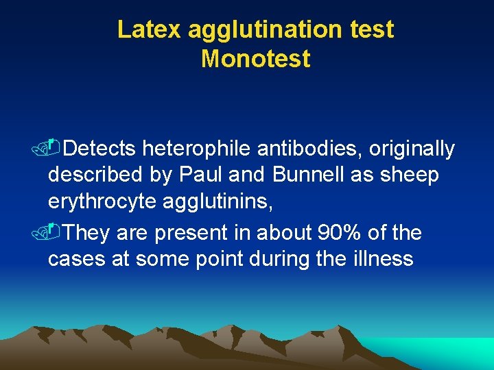 Latex agglutination test Monotest . Detects heterophile antibodies, originally described by Paul and Bunnell