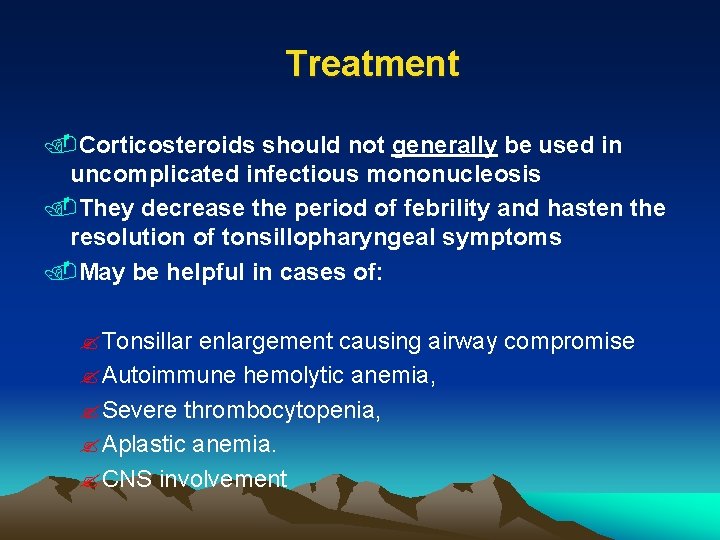 Treatment. Corticosteroids should not generally be used in uncomplicated infectious mononucleosis. They decrease the