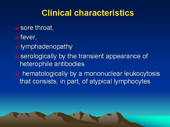 Clinical characteristics ? sore throat, ? fever, ? lymphadenopathy ? serologically by the transient