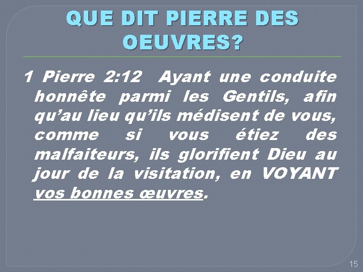 QUE DIT PIERRE DES OEUVRES? 1 Pierre 2: 12 Ayant une conduite honnête parmi