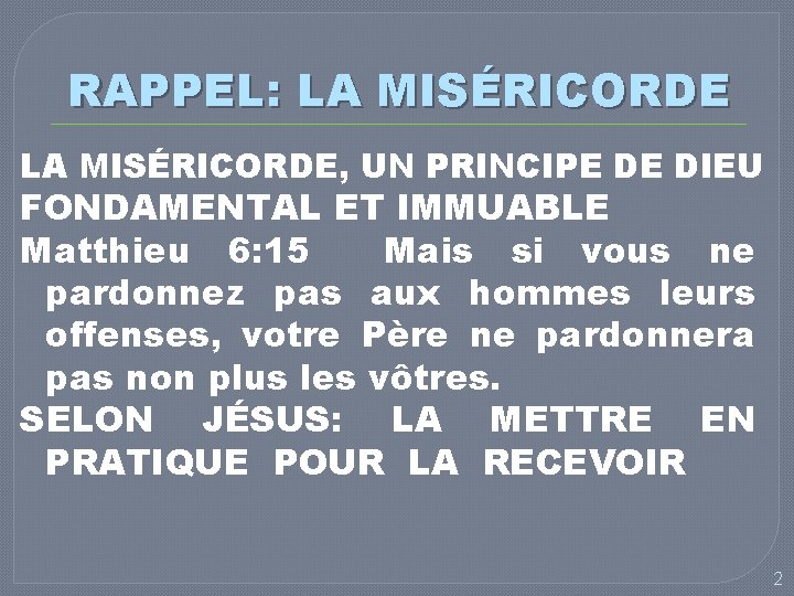 RAPPEL: LA MISÉRICORDE, UN PRINCIPE DE DIEU FONDAMENTAL ET IMMUABLE Matthieu 6: 15 Mais