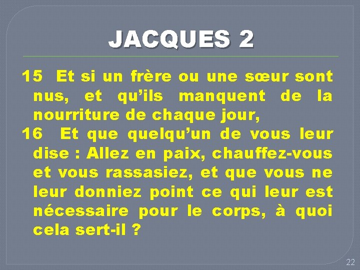 JACQUES 2 15 Et si un frère ou une sœur sont nus, et qu’ils