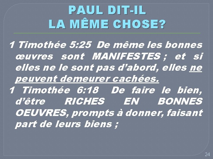 PAUL DIT-IL LA MÊME CHOSE? 1 Timothée 5: 25 De même les bonnes œuvres