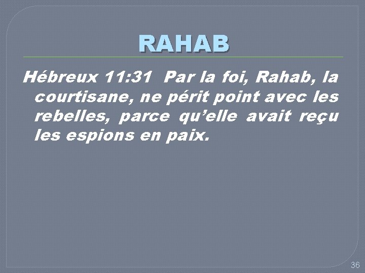 RAHAB Hébreux 11: 31 Par la foi, Rahab, la courtisane, ne périt point avec