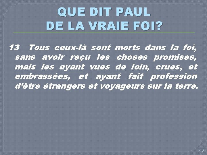 QUE DIT PAUL DE LA VRAIE FOI? 13 Tous ceux-là sont morts dans la