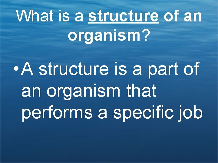 What is a structure of an organism? • A structure is a part of