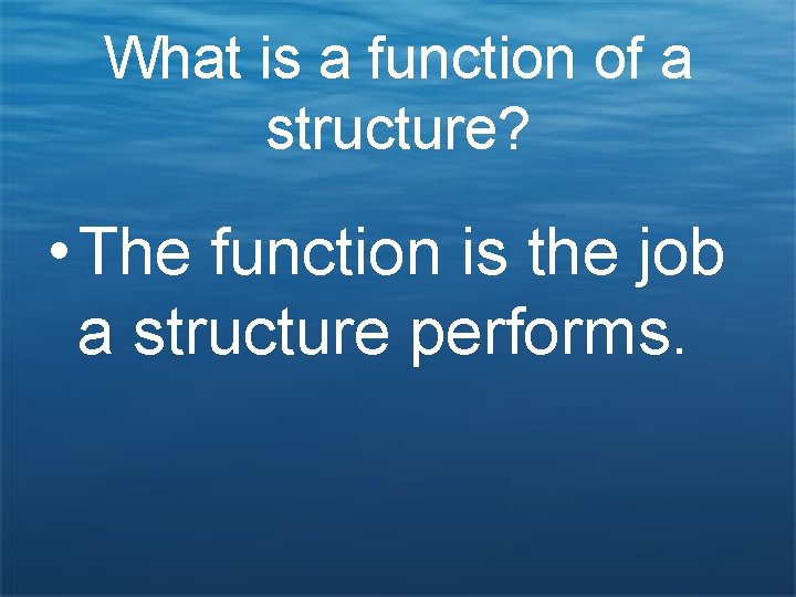 What is a function of a structure? • The function is the job a