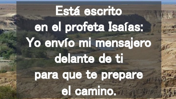 Está escrito en el profeta Isaías: Yo envío mi mensajero delante de ti para