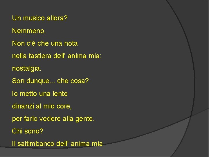 Un musico allora? Nemmeno. Non c’è che una nota nella tastiera dell’ anima mia: