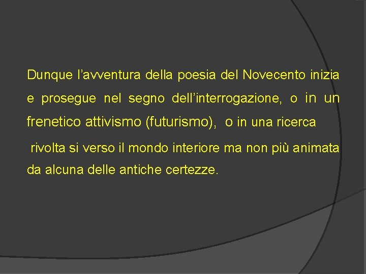 Dunque l’avventura della poesia del Novecento inizia e prosegue nel segno dell’interrogazione, o in