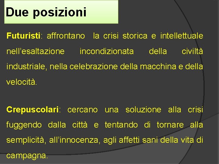 Due posizioni Futuristi: affrontano la crisi storica e intellettuale nell’esaltazione incondizionata della civiltà industriale,