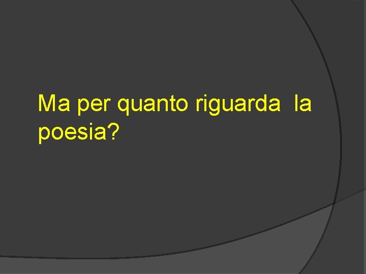 Ma per quanto riguarda la poesia? 