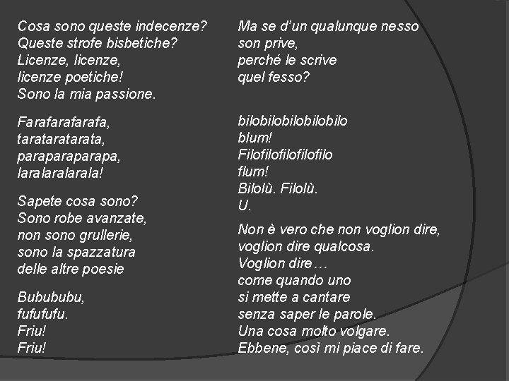 Cosa sono queste indecenze? Queste strofe bisbetiche? Licenze, licenze poetiche! Sono la mia passione.