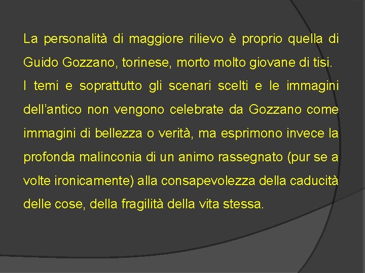 La personalità di maggiore rilievo è proprio quella di Guido Gozzano, torinese, morto molto