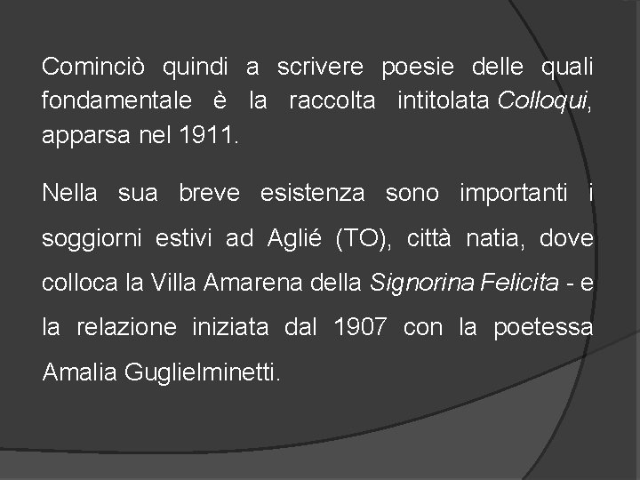 Cominciò quindi a scrivere poesie delle quali fondamentale è la raccolta intitolata Colloqui, apparsa