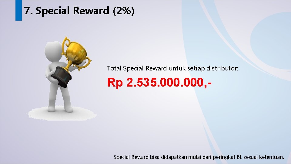 7. Special Reward (2%) Total Special Reward untuk setiap distributor: Rp 2. 535. 000,