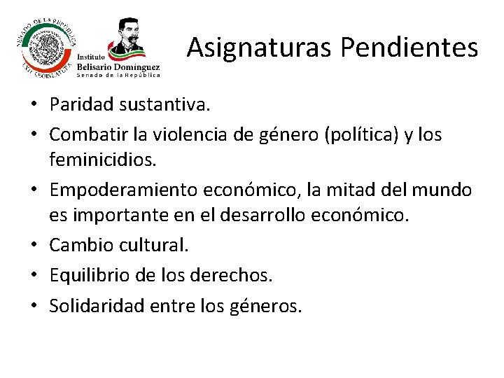 Asignaturas Pendientes • Paridad sustantiva. • Combatir la violencia de género (política) y los