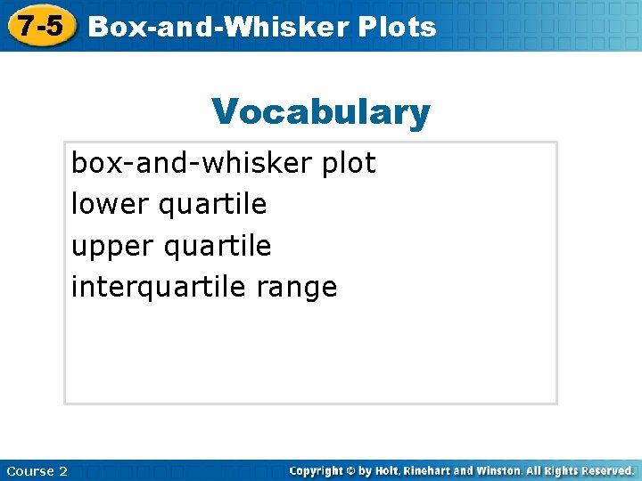 7 -5 Box-and-Whisker Plots Vocabulary box-and-whisker plot lower quartile upper quartile interquartile range Course