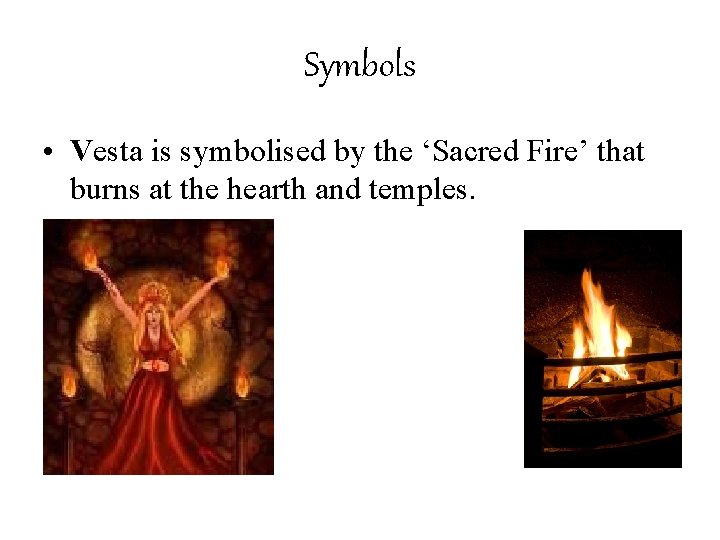 Symbols • Vesta is symbolised by the ‘Sacred Fire’ that burns at the hearth