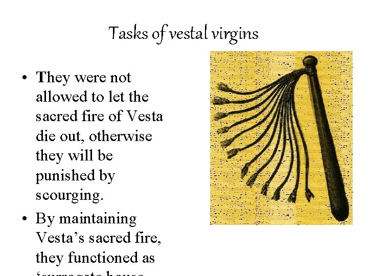 Tasks of vestal virgins • They were not allowed to let the sacred fire
