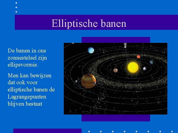 Elliptische banen De banen in ons zonnestelsel zijn ellipsvormis. Men kan bewijzen dat ook