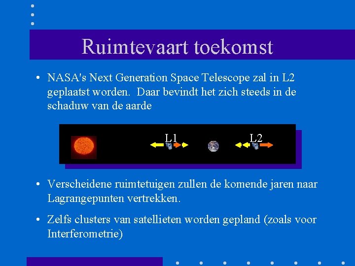 Ruimtevaart toekomst • NASA's Next Generation Space Telescope zal in L 2 geplaatst worden.