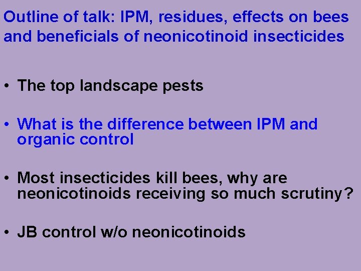 Outline of talk: IPM, residues, effects on bees and beneficials of neonicotinoid insecticides •