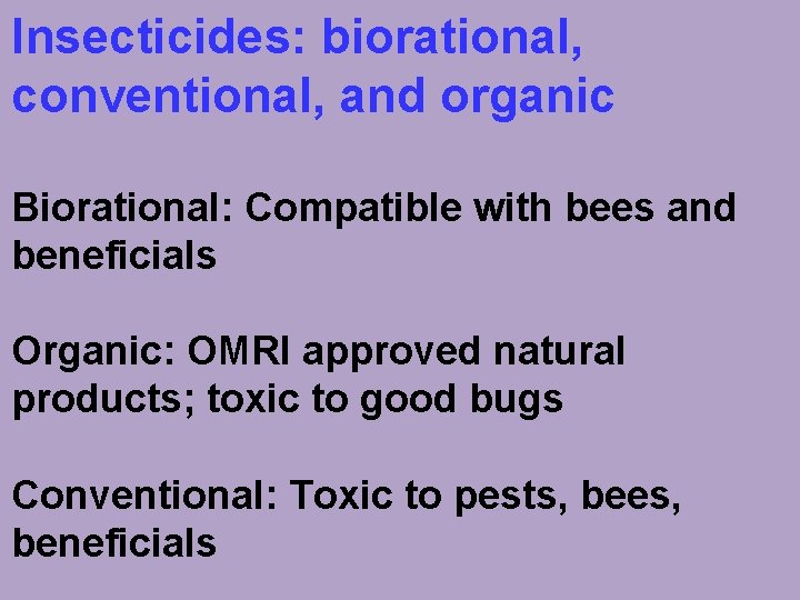 Insecticides: biorational, conventional, and organic Biorational: Compatible with bees and beneficials Organic: OMRI approved